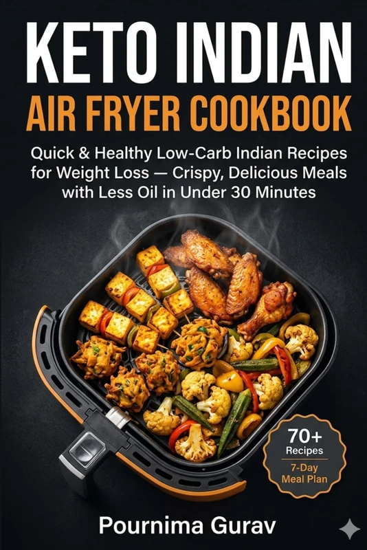 Keto Indian Air Fryer Cookbook: Quick & Healthy Low-Carb Indian Recipes for Weight Loss — Crispy, Delicious Meals with Less Oil in Under 30 Minutes