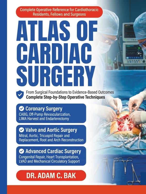 ATLAS OF CARDIAC SURGERY: A Comprehensive Illustrated Guide to Operative Techniques, Step-by-Step Procedures, and Evidence-Based Outcomes for Cardiothoracic Residents, Fellows, and Surgeons