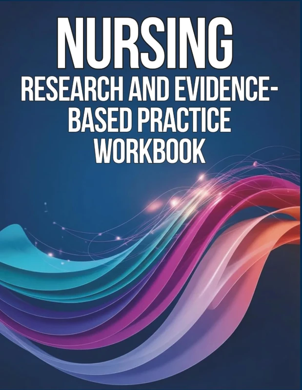 Nursing Research and Evidence-Based Practice Workbook: A Hands-On for Mastering Research Methods and Evidence-Based Practice in Nursing
