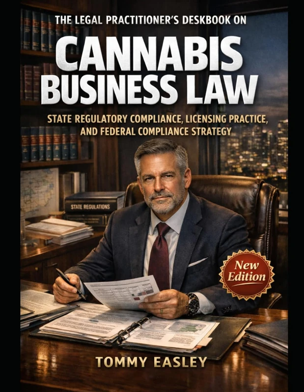 THE LEGAL PRACTITIONER'S DESKBOOK ON CANNABIS BUSINESS LAW: STATE REGULATORY COMPLIANCE, LICENSING PRACTICE, AND FEDERAL COMPLIANCE STRATEGY - Image 1