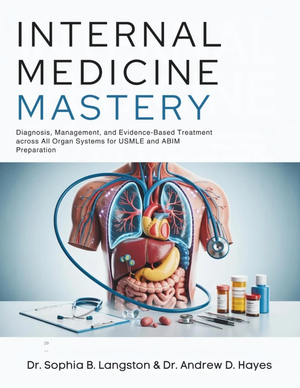 INTERNAL MEDICINE MASTERY: Diagnosis, Management, and Evidence-Based Treatment across All Organ Systems for USMLE and ABIM Preparation