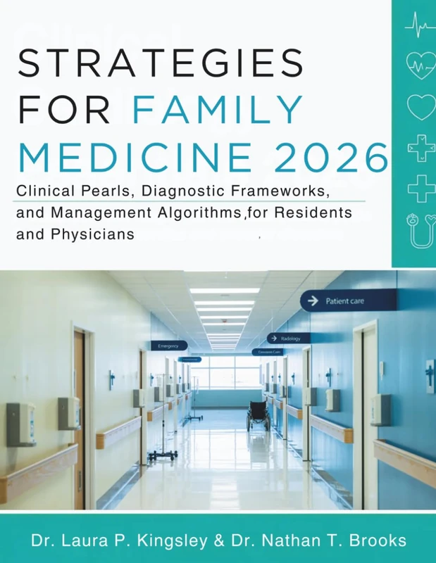 STRATEGIES FOR FAMILY MEDICINE: Clinical Pearls, Diagnostic Frameworks, and Management Algorithms for Residents and Physicians