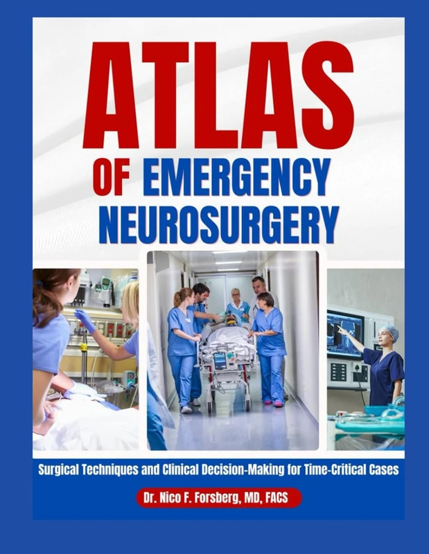Atlas of Emergency Neurosurgery: Surgical Techniques and Clinical Decision- Making for Time-Critical Cases