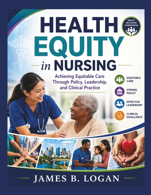 Health Equity in Nursing: Achieving Equitable Care Through Policy, Leadership, and Clinical Practice