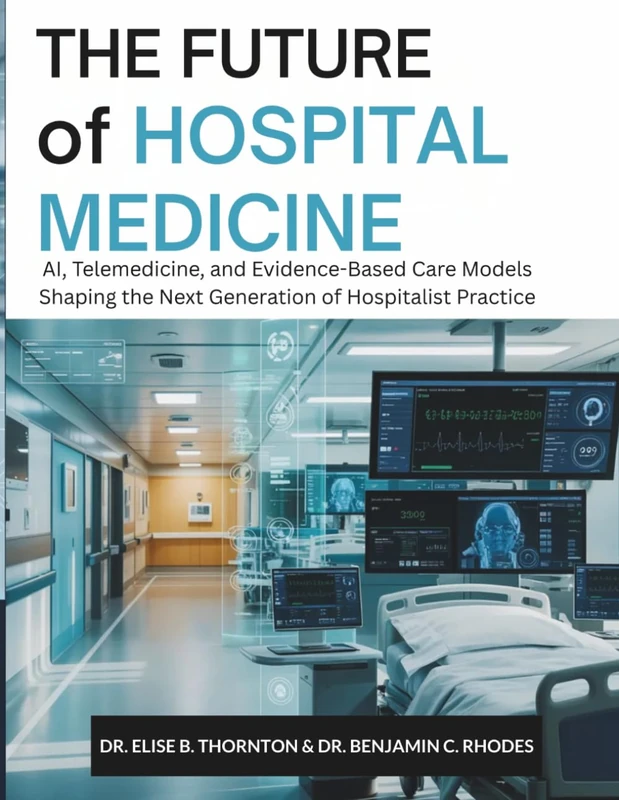 THE FUTURE OF HOSPITAL MEDICINE: AI, Telemedicine, and Evidence-Based Care Models Shaping the Next Generation of Hospitalist Practice