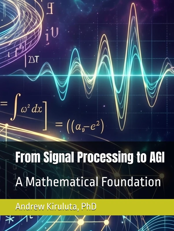 From Signal Processing to AGI: A Mathematical Foundation