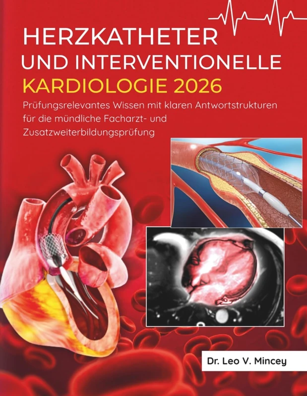Herzkatheter & Interventionelle Kardiologie 2026: Prüfungsrelevantes Wissen mit klaren Antwortstrukturen für die mündliche Facharzt- und Zusatzweiterbildungsprüfung