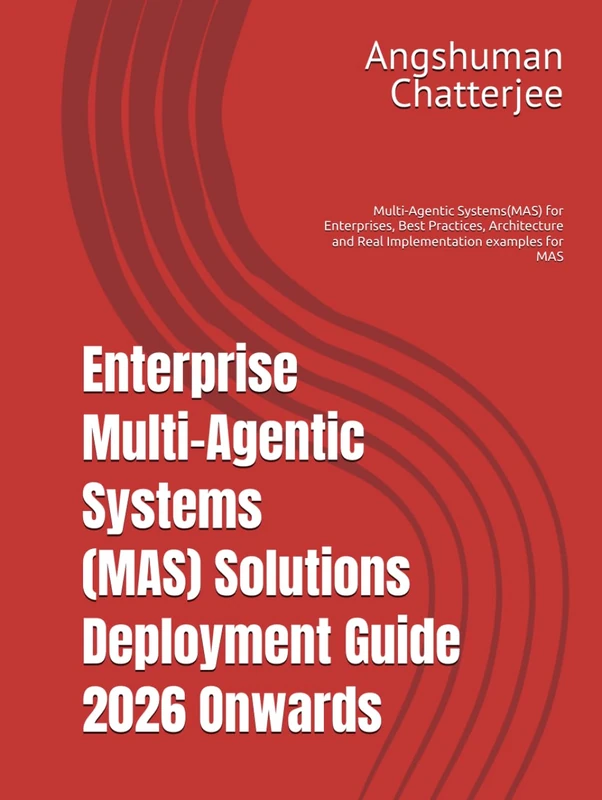 Enterprise Multi-Agentic Systems (MAS) Solutions Deployment Guide 2026 Onwards: Multi-Agentic Systems(MAS) for Enterprises, Best Practices, Architecture and Real Implementation examples for MAS - Image 1