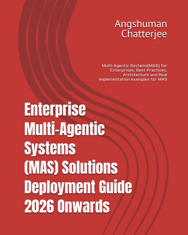 Enterprise Multi-Agentic Systems (MAS) Solutions Deployment Guide 2026 Onwards: Multi-Agentic Systems(MAS) for Enterprises, Best Practices, Architecture and Real Implementation examples for MAS - Image 1