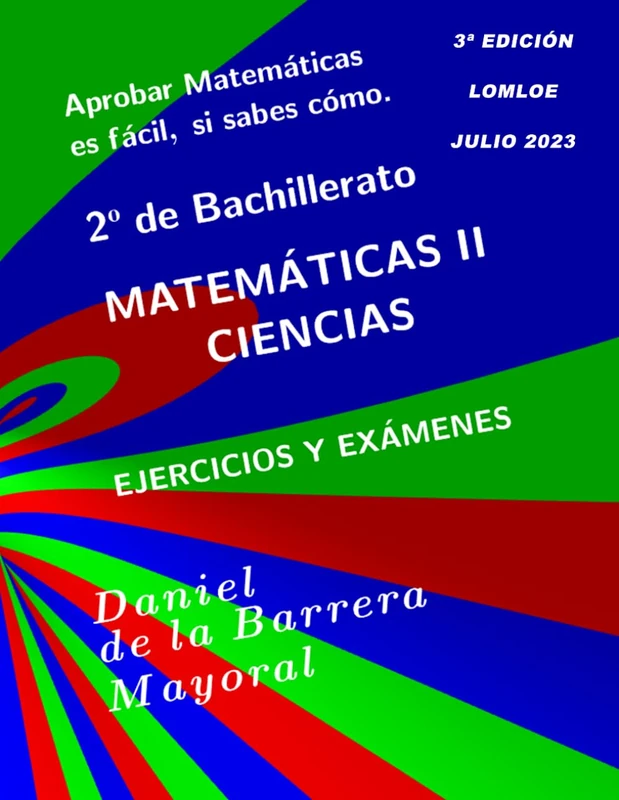 Aprobar matemáticas es fácil, si sabes cómo: Matemáticas II (Bachillerato Ciencias) Ejercicios y exámenes