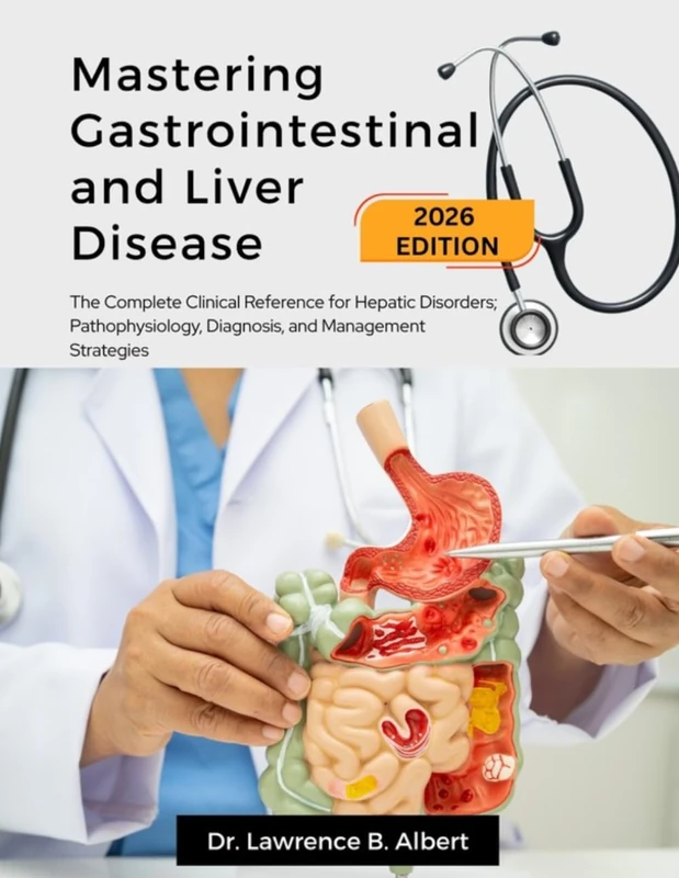 Mastering Gastrointestinal and Liver Disease: The Complete Clinical Reference for Hepatic Disorders; Pathophysiology, Diagnosis, and Management Strategies
