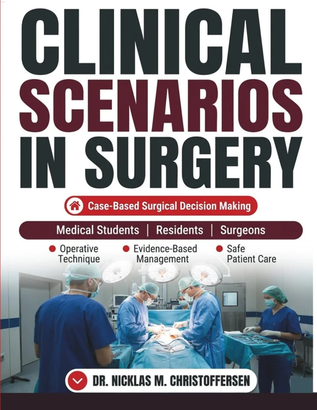 Clinical Scenarios in Surgery: A Case-Based Guide to Evidence-Based Surgical Decision Making, Operative Technique, and Safe Patient Care for Medical Students, Residents, and Surgeons