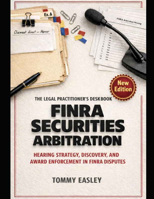 The Legal Practitioner's Deskbook on FINRA Securities Arbitration: Hearing Strategy, Discovery, and Award Enforcement in FINRA Disputes