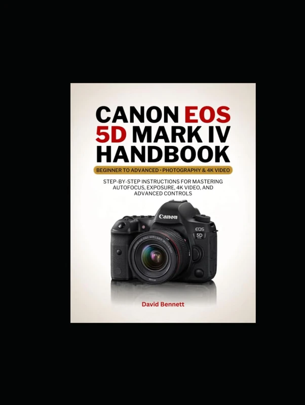 Canon EOS 5D Mark IV Handbook: Step-by-Step Instructions for Mastering Autofocus, Exposure, 4K Video, and Advanced Controls