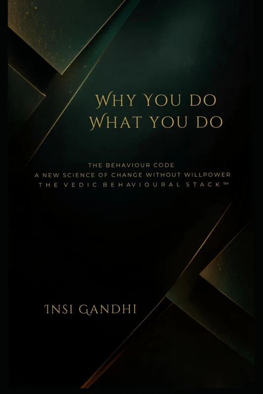 Why You Do What You Do: The Behaviour Code. A New Science of Change Without Willpower. T H E V E D I C B E H AV I O U R A L S T A C K ™ - Image 1