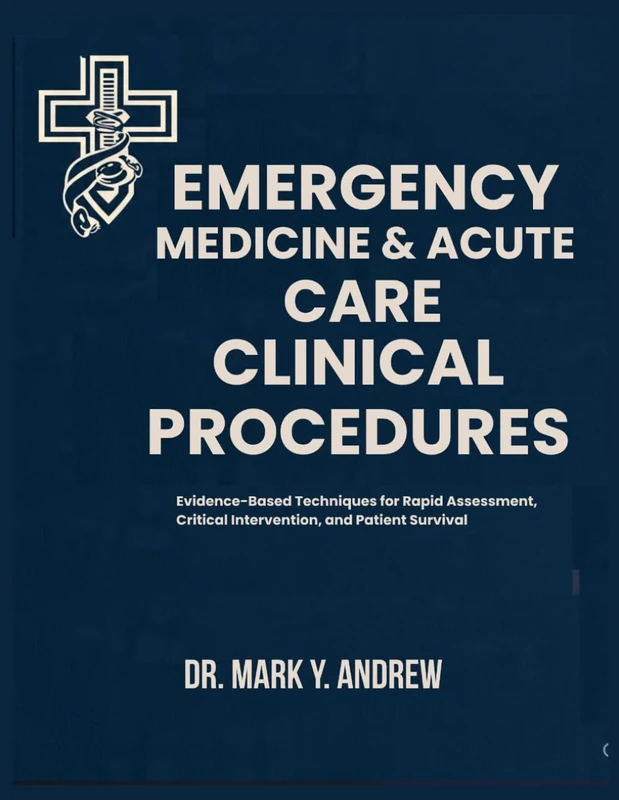 EMERGENCY MEDICINE & ACUTE CARE CLINICAL PROCEDURES: Evidence-Based Techniques for Rapid Assessment, Critical Intervention, and Patient Survival