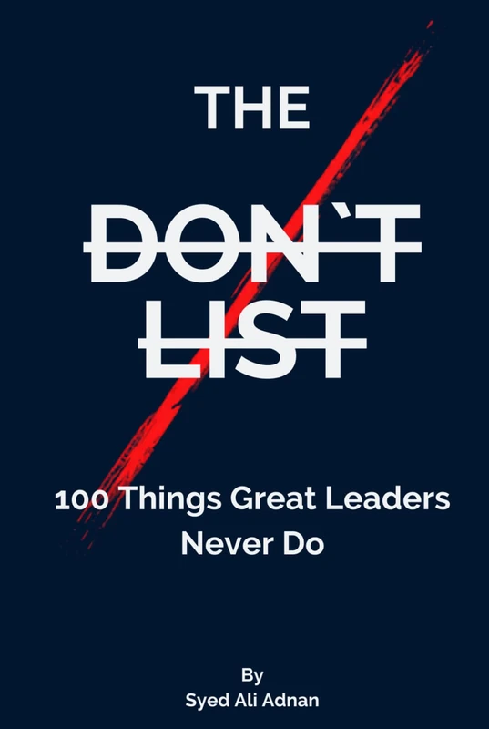THE DON`T LIST: 100 Things Great Leaders Never Do