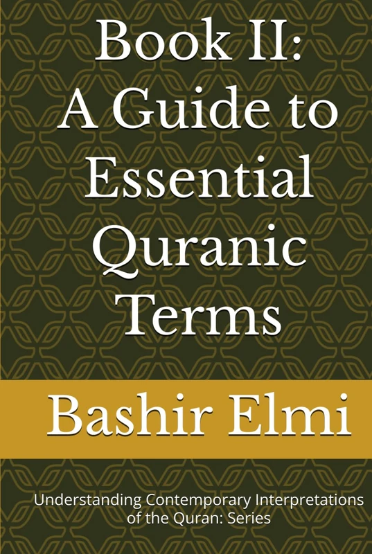 Book II: A Guide to Essential Quranic Terms (UNDERSTANDING CONTEMPORARY INTERPRETATIONS OF THE QURAN: Series)