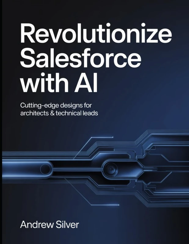 Revolutionize Salesforce with AI: Cutting Edge Designs For Architects And Technical Leads