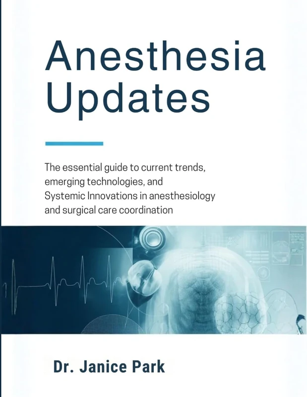 ANESTHESIA UPDATES: The Essential Guide to Current Trends, Emerging Technologies, and Systemic Innovations in Anesthesiology and Surgical Care Coordination