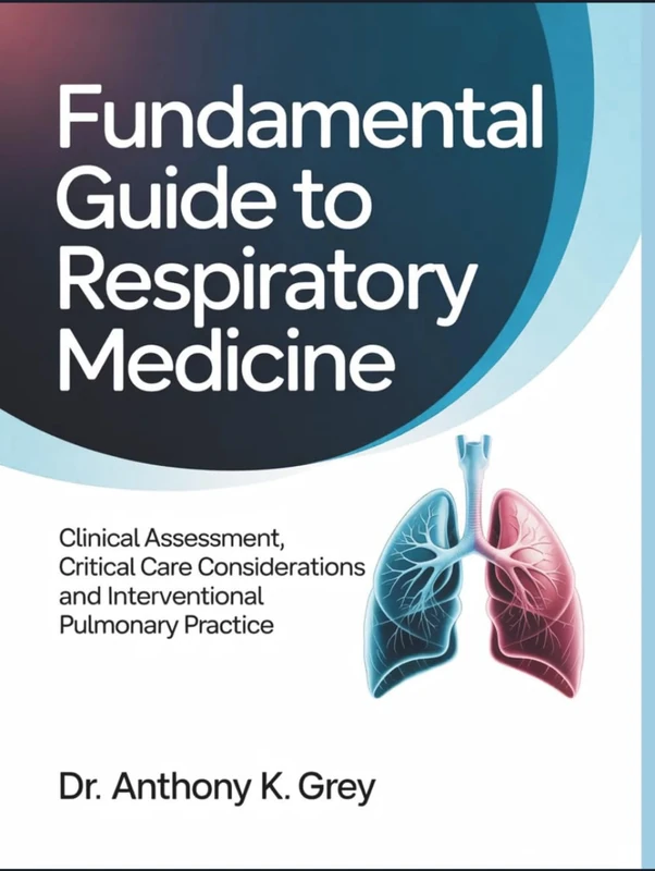 FUNDAMENTAL GUIDE TO RESPIRATORY MEDICINE: Clinical Assessment, Critical Care Considerations and Interventional Pulmonary Practice