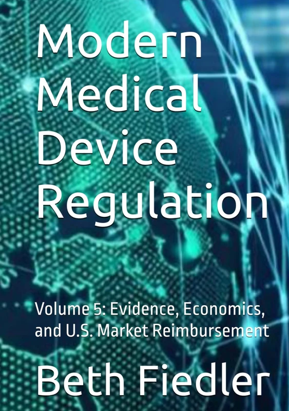 Modern Medical Device Regulation: Volume 5: Evidence, Economics, and U.S. Market Reimbursement