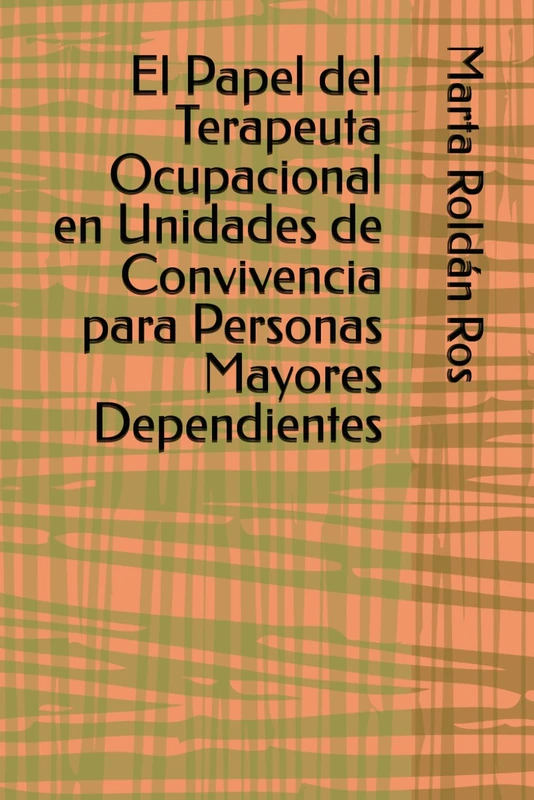 El Papel del Terapeuta Ocupacional en Unidades de Convivencia para Personas Mayores Dependientes