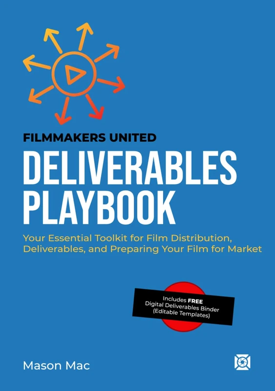 Deliverables Playbook: Your Essential Toolkit for Film Distribution, Deliverables, and Preparing Your Film for Market