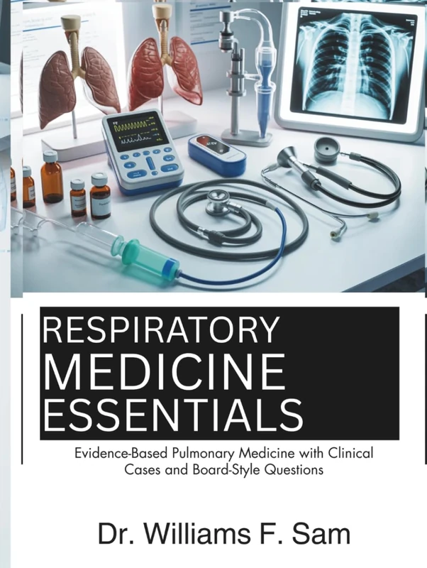 RESPIRATORY MEDICINE ESSENTIALS: Evidence-Based Pulmonary Medicine with Clinical Cases and Board-Style Questions