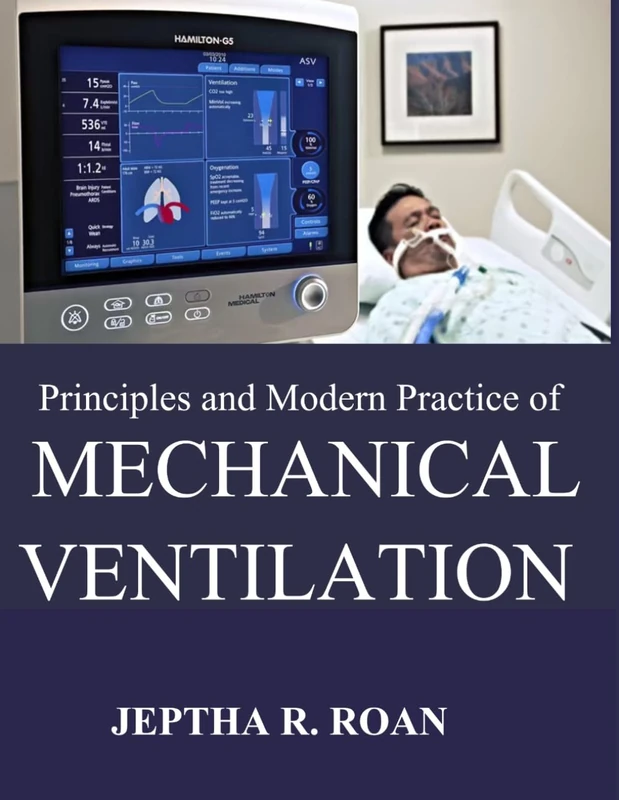 PRINCIPLES AND MODERN PRACTICE OF MECHANICAL VENTILATION: A Definitive Clinical Manual for Mastering Complex Respiratory Support Systems and Alveolar Protection Strategies in the ICU - Image 1