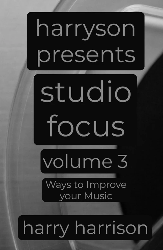 Harryson Presents Studio Focus: Volume 3: Ways to Improve Your Music
