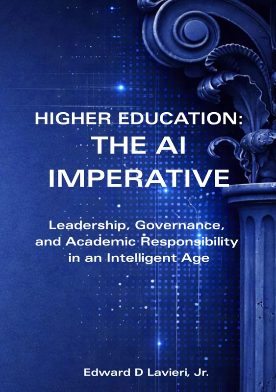 Higher Education: The AI Imperative: Leadership, Governance, and Academic Responsibility in an Intelligent Age