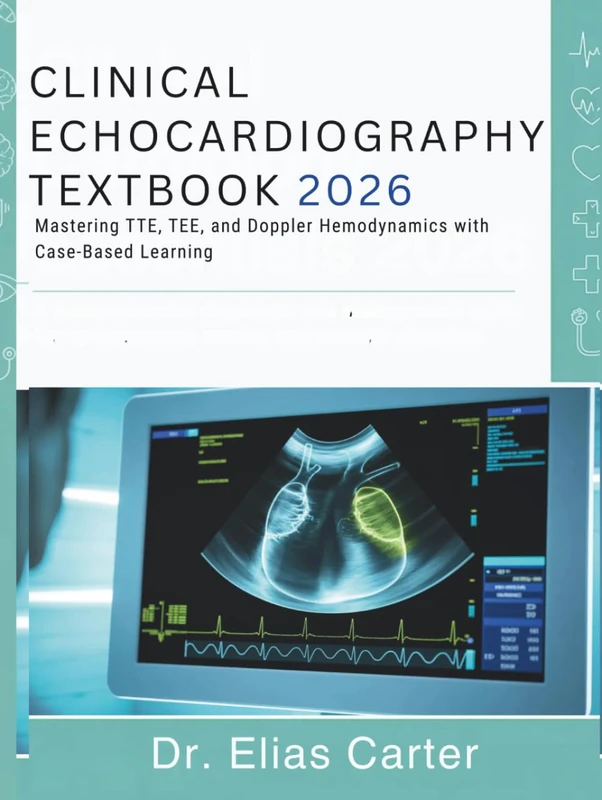 Clinical Echocardiography Textbook: Mastering TTE, TEE, and Doppler Hemodynamics with Case-Based Learning