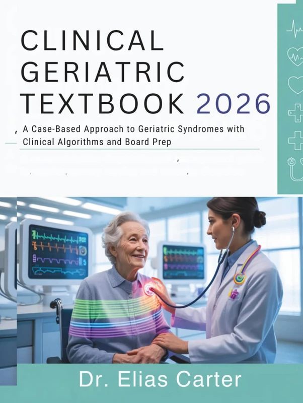Geriatric Medicine Textbook: A Case-Based Approach to Geriatric Syndromes with Clinical Algorithms and Board Prep