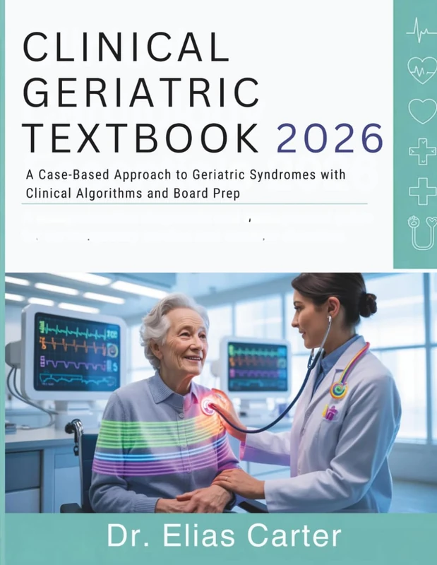 Geriatric Medicine Textbook: A Case-Based Approach to Geriatric Syndromes with Clinical Algorithms and Board Prep