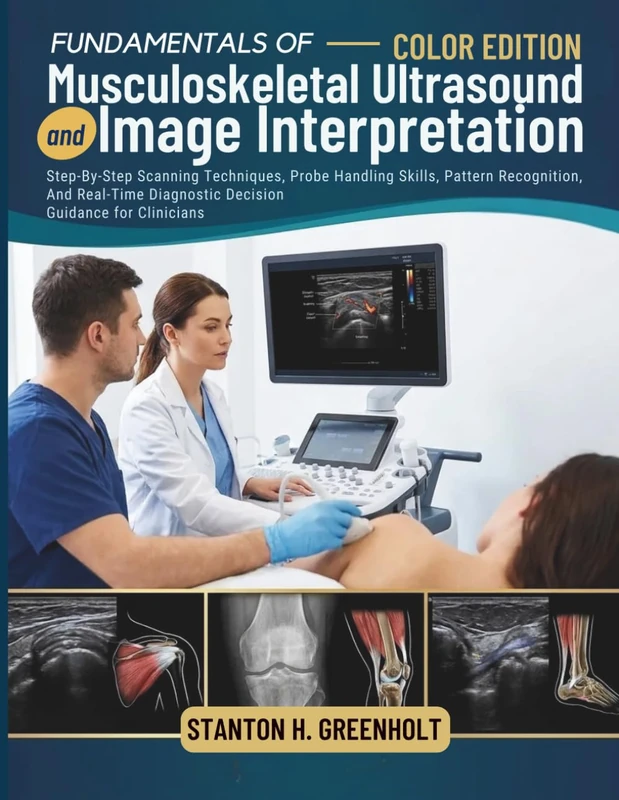 Fundamentals of Musculoskeletal Ultrasound and Image Interpretation: Step-By-Step Scanning Techniques, Probe Handling Skills, Pattern Recognition, And Real-Time Diagnostic Decision Guidance for Clinicians - Image 1