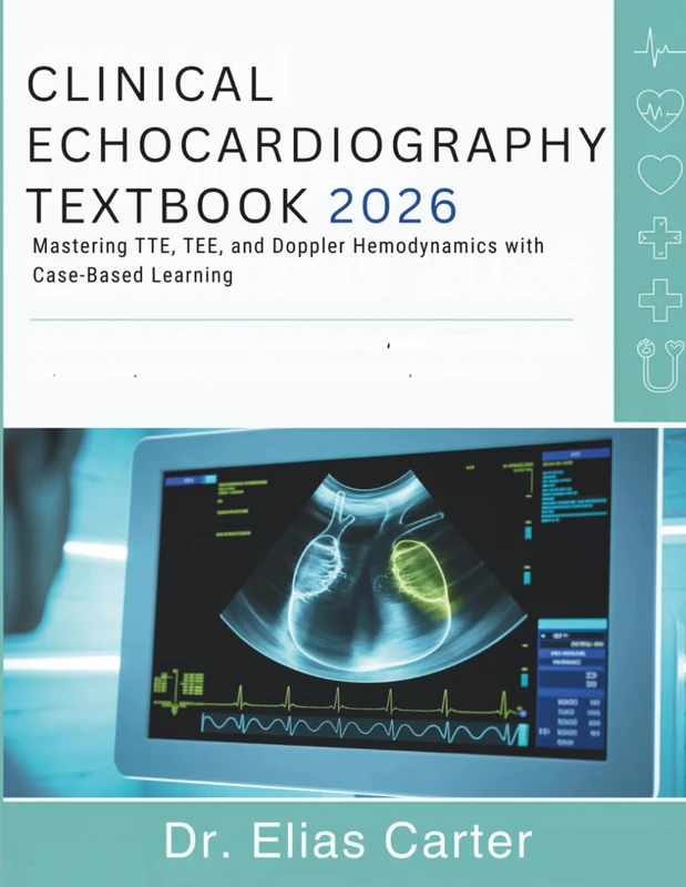 Clinical Echocardiography Textbook: Mastering TTE, TEE, and Doppler Hemodynamics with Case-Based Learning