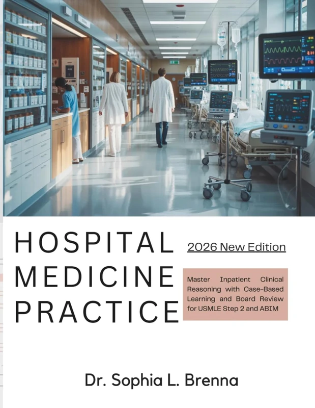 Hospital Medicine Practice: Master Inpatient Clinical Reasoning with Case-Based Learning and Board Review for USMLE Step 2 and ABIM