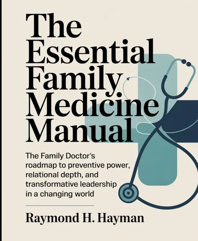 The Essential Family Medicine Manual: The Family Doctor’s Roadmap to Preventive Power, Relational Depth, and Transformative Leadership in a Changing World