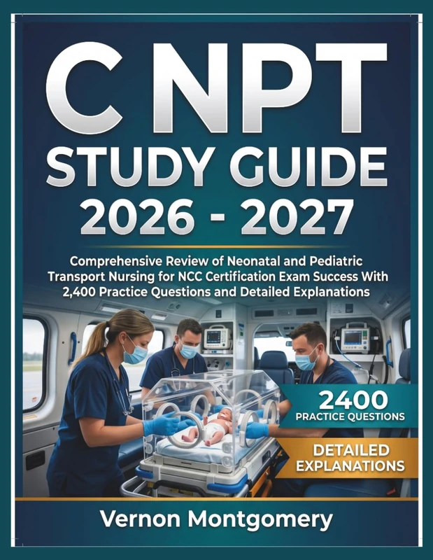C NPT STUDY GUIDE 2026: Comprehensive Review of Neonatal and Pediatric Transport Nursing for NCC Certification Exam Success With 2,400 Practice Questions and Detailed Explanations