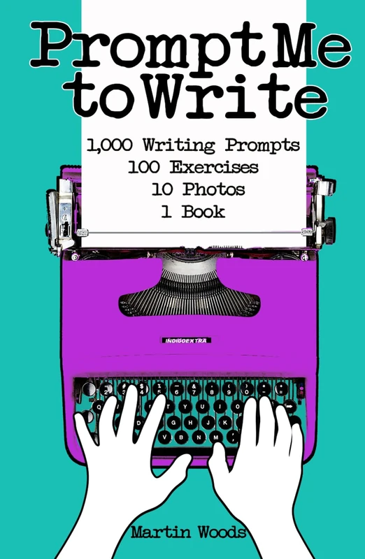 Prompt Me to Write: 1,000 Writing Prompts & 100 Exercises