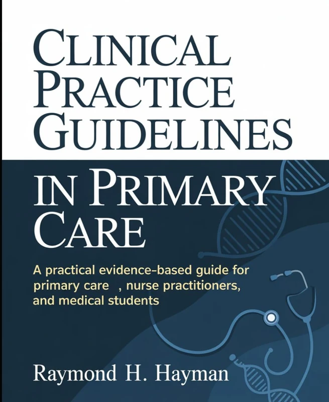 Clinical Practice Guidelines in Primary Care: A Practical Evidence-Based Guide for Primary Care Providers, Nurse Practitioners, and Medical Students