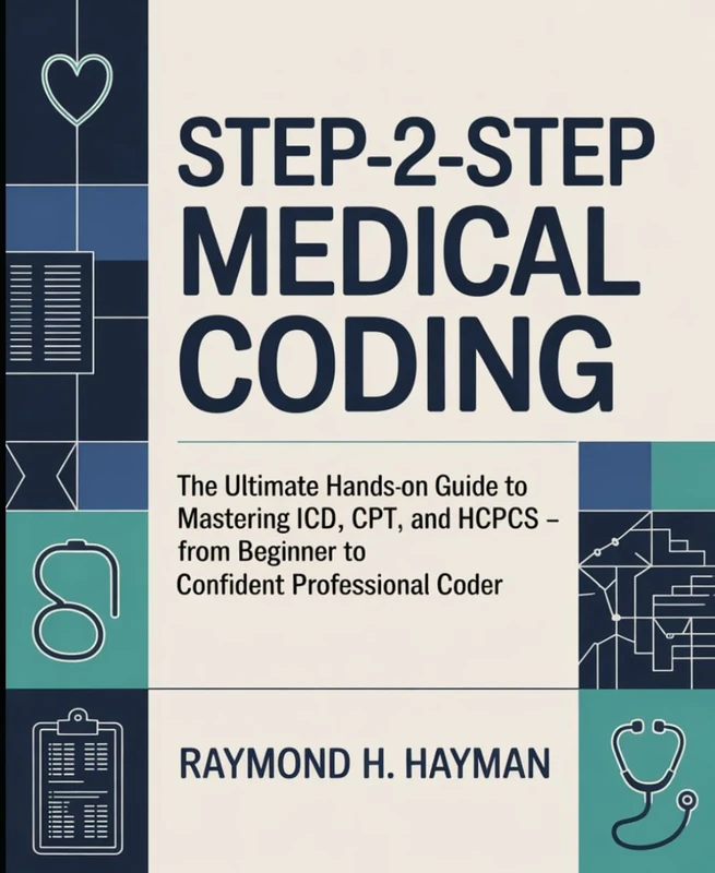 Step-2-Step Medical Coding: The Ultimate Hands-On Guide to Mastering ICD-10, CPT, and HCPCS – From Beginner to Confident Professional Coder