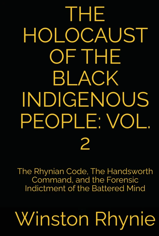THE HOLOCAUST OF THE BLACK INDIGENOUS PEOPLE: VOL. 2: The Rhynian Code, The Handsworth Command, and the Forensic Indictment of the Battered Mind - Image 1