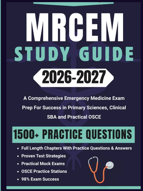 MRCEM STUDY GUIDE 2026-2027: A Comprehensive Emergency Medicine Exam Prep For Success in Primary Sciences, Clinical SBA and Practical OSCE
