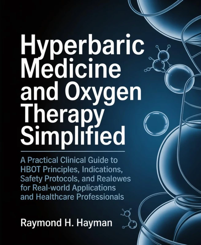 Hyperbaric Medicine and Oxygen Therapy Simplified: A Practical Clinical Guide to HBOT Principles, Indications, Safety Protocols, and Real-World Applications for Students and Healthcare Professionals