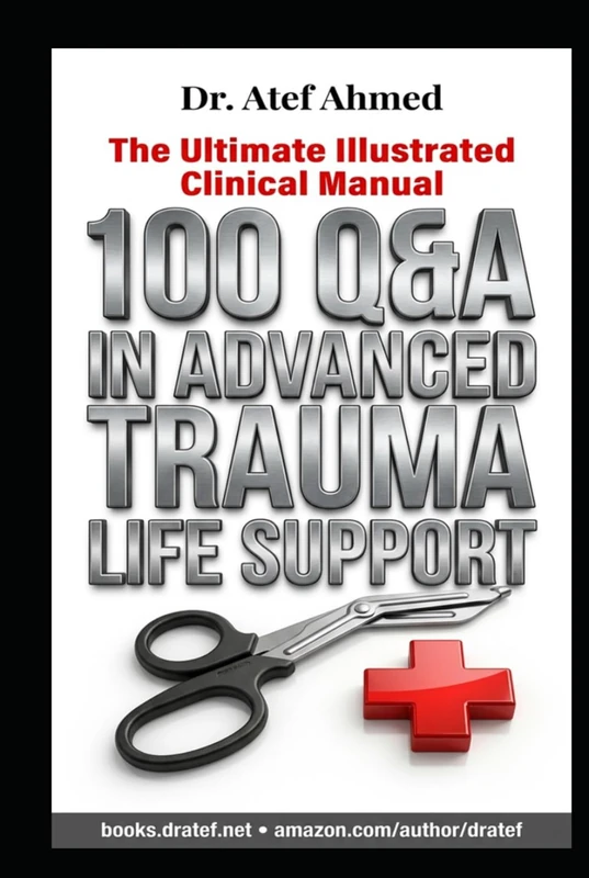 100 Questions and Answers in Advanced Trauma Life Support (ATLS): The Ultimate Illustrated Guide to Mastering ATLS Protocols & Clinical Pearls (100 ... and Answers For Medical Students and Doctors)