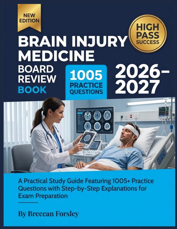 Brain Injury Medicine Board Review Book 2026-2027: A Practical Study Guide Featuring 1005+ Practice Questions with Step-by-Step Explanations for Exam Preparation