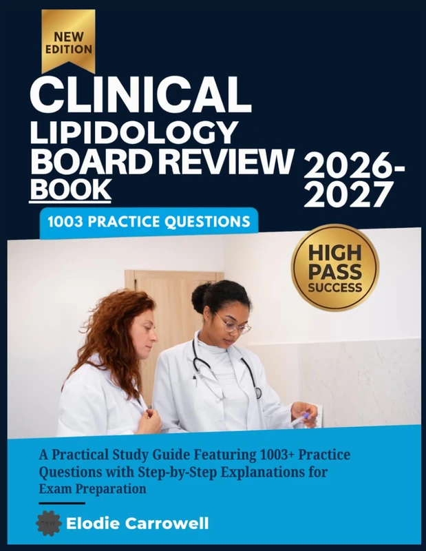 Clinical Lipidology Board Review Book 2026-2027: A Practical Study Guide Featuring 1003+ Practice Questions with Step-by-Step Explanations for Exam Preparation