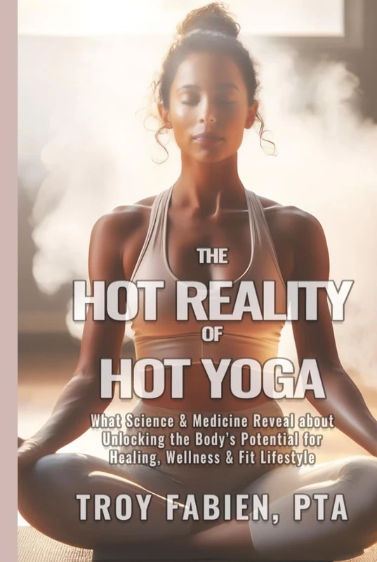 The Hot Reality of Hot Yoga: What Science and Medicine Reveal About Unlocking the Body's Potential for Healing, Wellness & Fit Lifestyle - Image 1